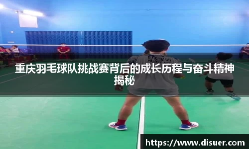 重庆羽毛球队挑战赛背后的成长历程与奋斗精神揭秘
