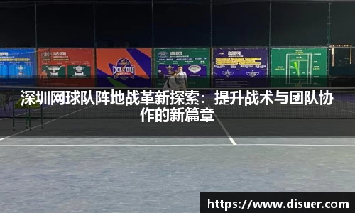 深圳网球队阵地战革新探索：提升战术与团队协作的新篇章
